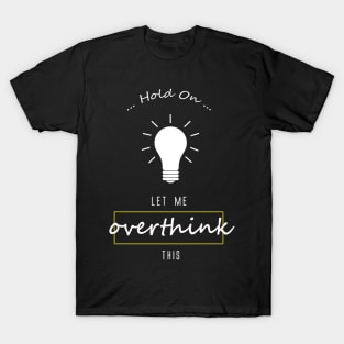 Hold On... Let me overthink this! T-Shirt